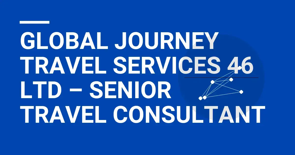Global Journey Travel Services 46 Ltd – Senior Travel Consultant