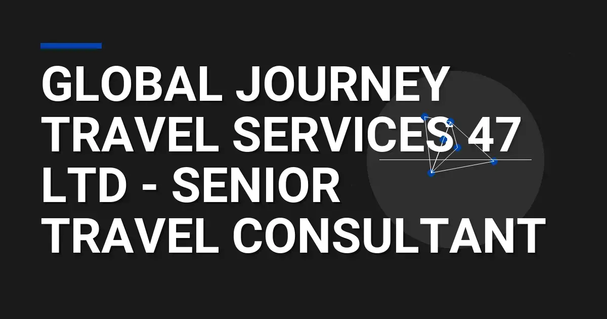 Global Journey Travel Services 47 Ltd - Senior Travel Consultant