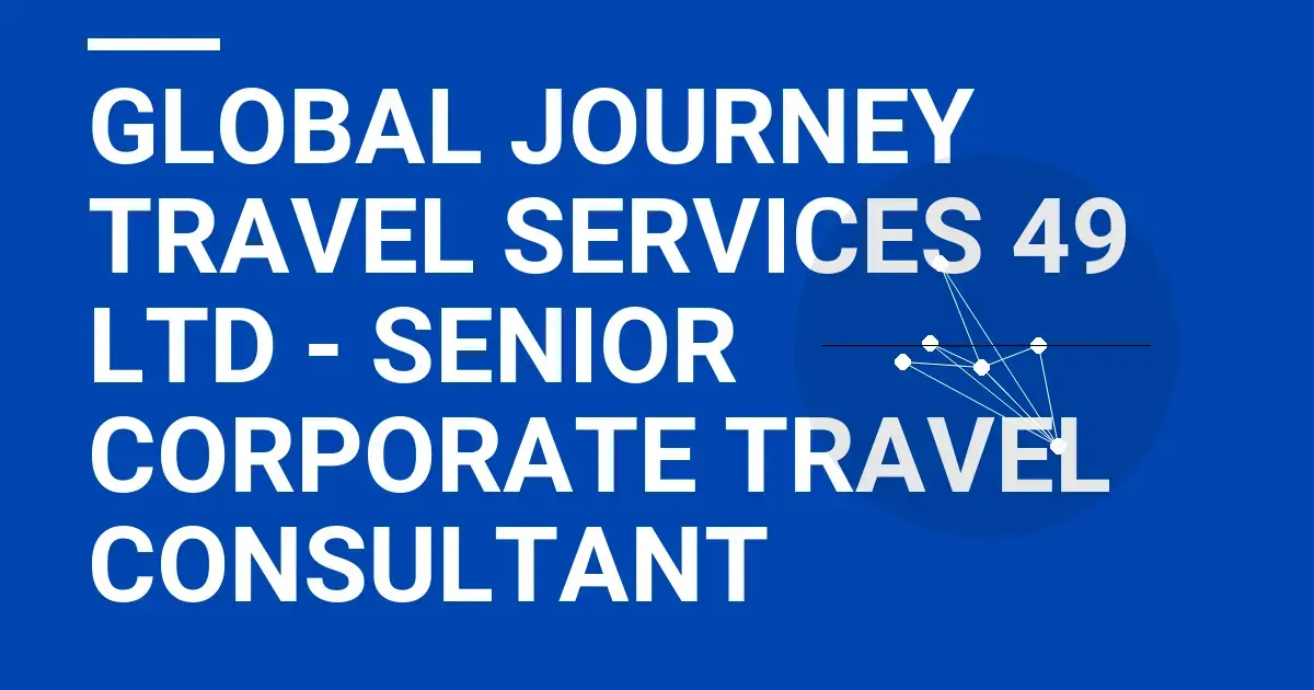 Global Journey Travel Services 49 Ltd - Senior Corporate Travel Consultant