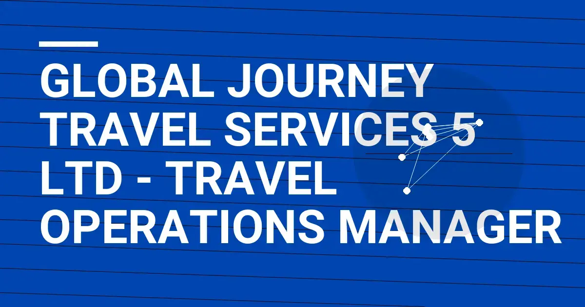 Global Journey Travel Services 5 Ltd - Travel Operations Manager