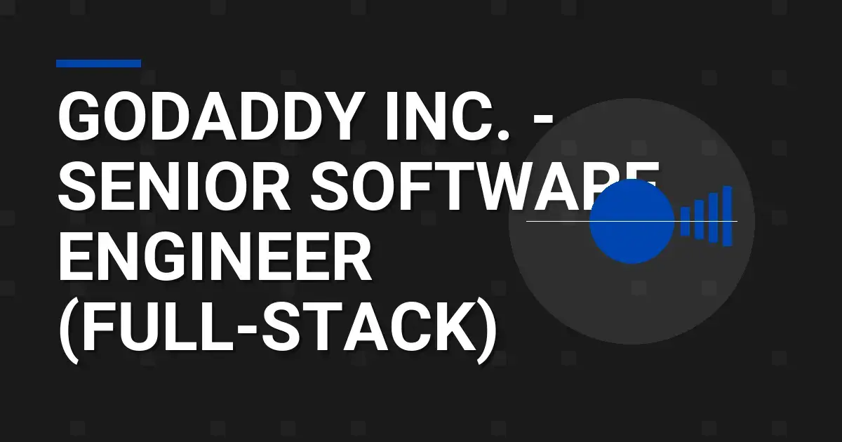 GoDaddy Inc. - Senior Software Engineer (Full-Stack)