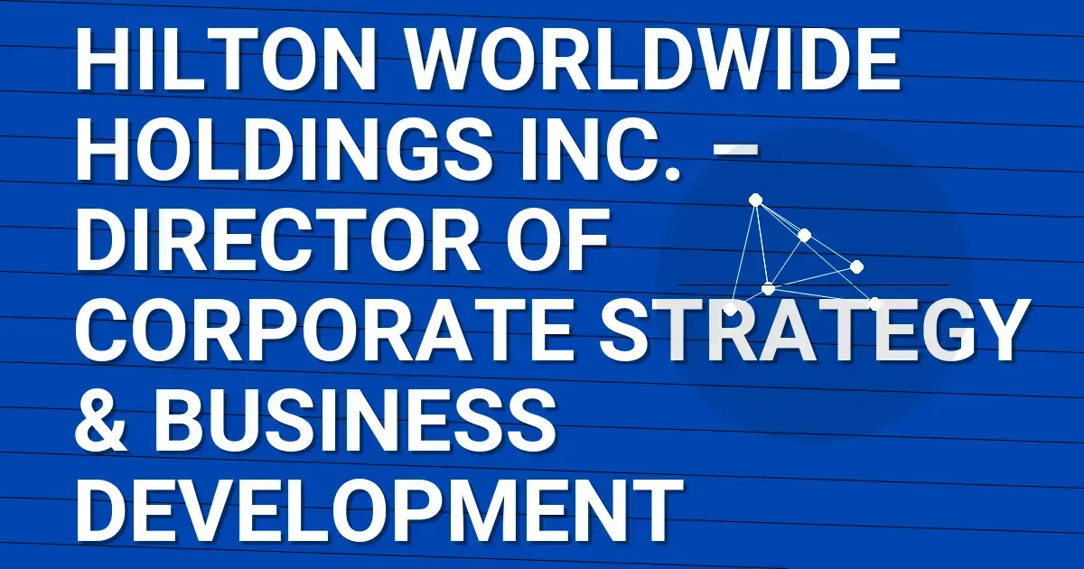 Hilton Worldwide Holdings Inc. – Director of Corporate Strategy & Business Development