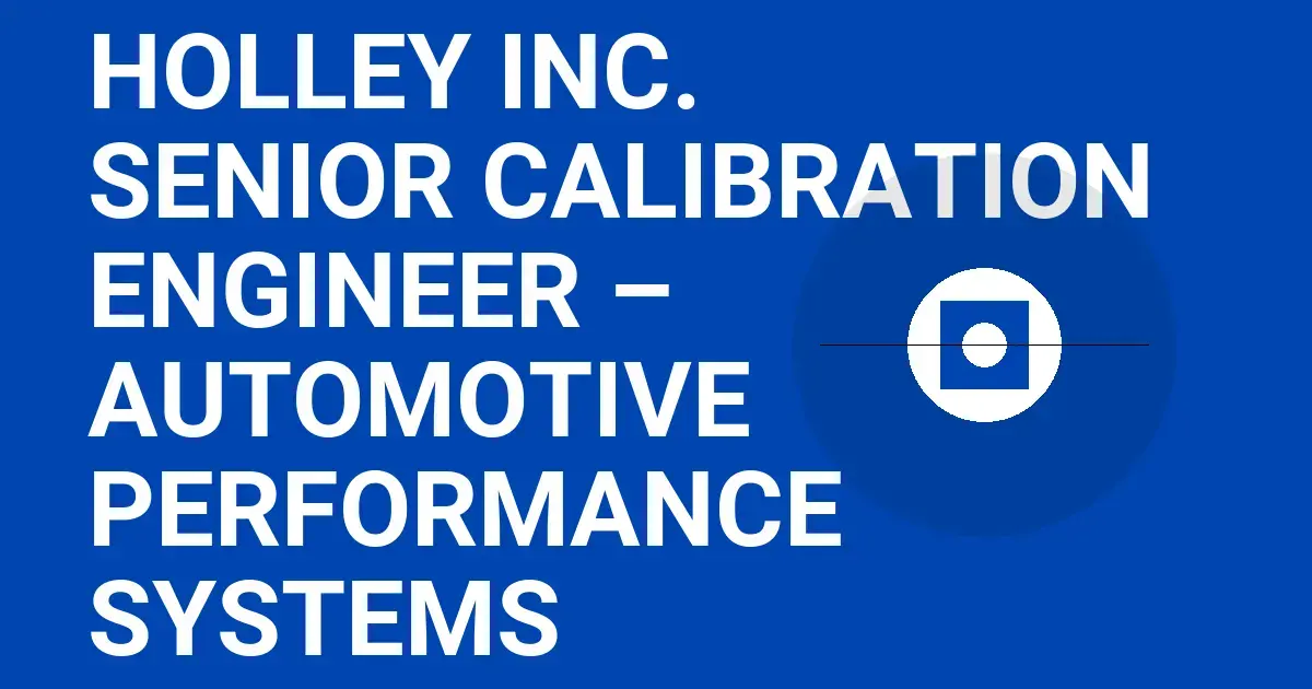 Holley Inc. Senior Calibration Engineer – Automotive Performance Systems