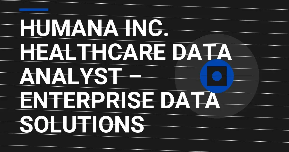 Humana Inc. Healthcare Data Analyst – Enterprise Data Solutions
