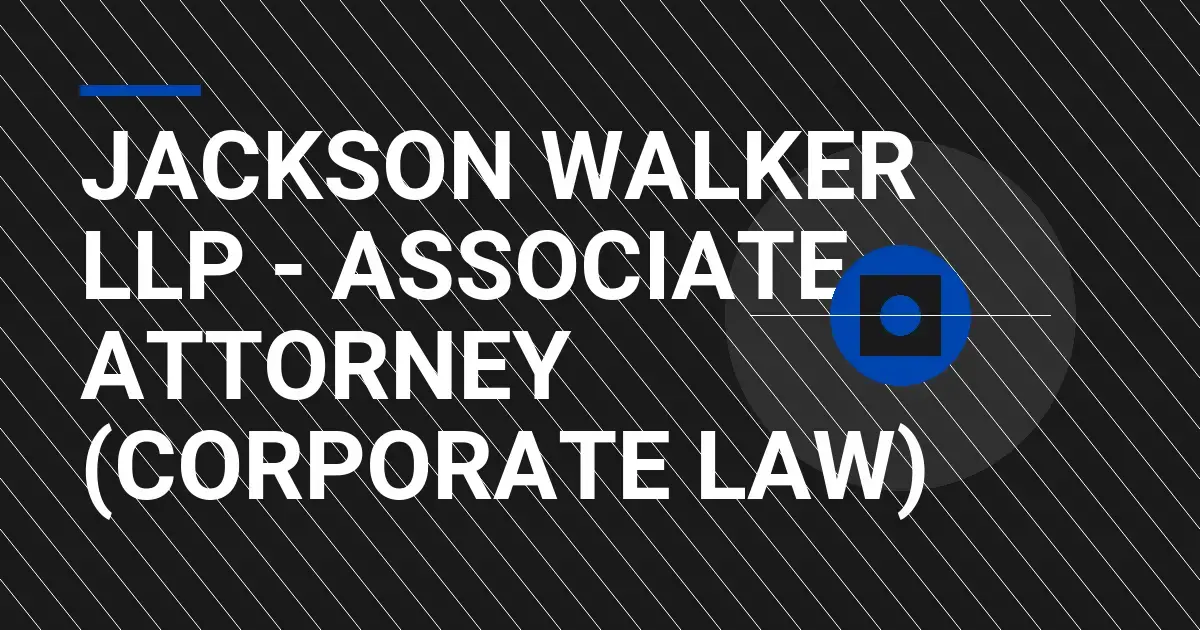 Jackson Walker LLP - Associate Attorney (Corporate Law)