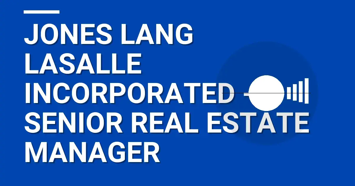 Jones Lang LaSalle Incorporated - Senior Real Estate Manager