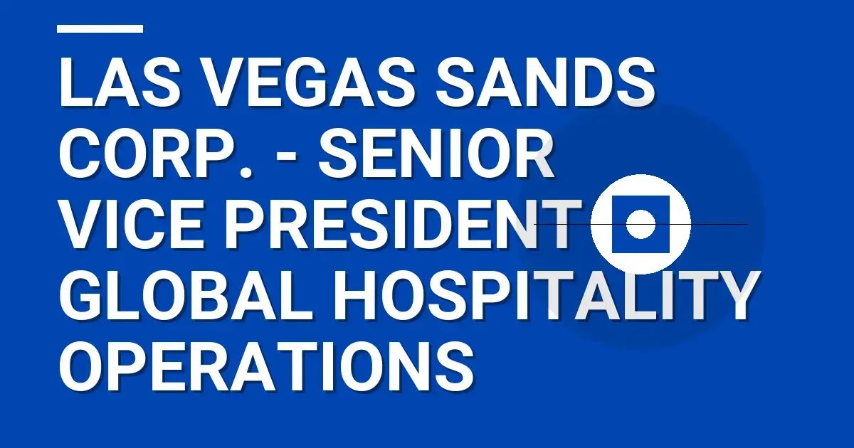 Las Vegas Sands Corp. - Senior Vice President of Global Hospitality Operations