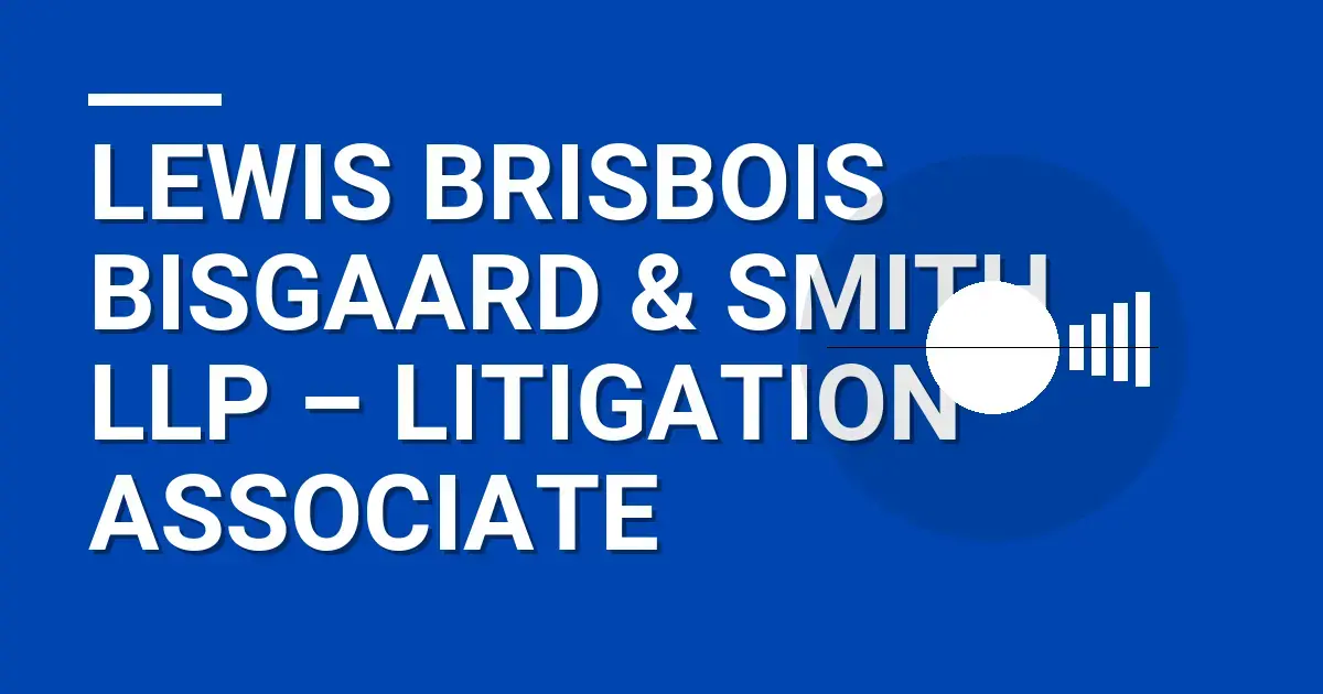 Lewis Brisbois Bisgaard & Smith LLP – Litigation Associate