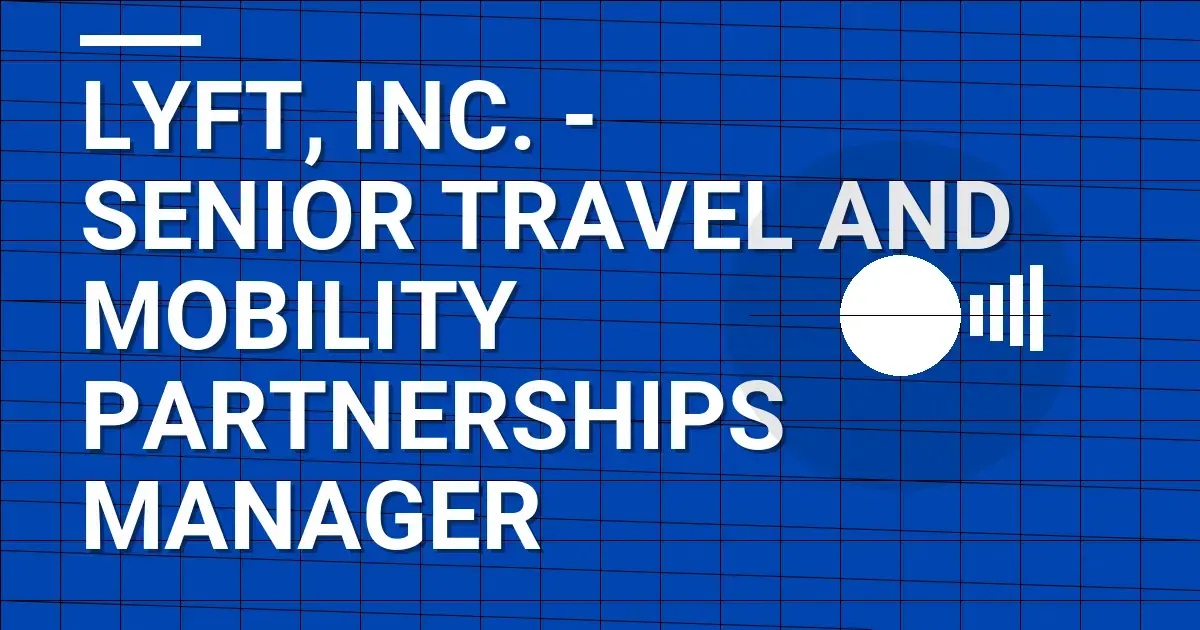 Lyft, Inc. - Senior Travel and Mobility Partnerships Manager