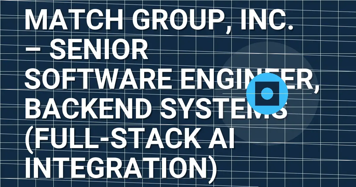 Match Group, Inc. – Senior Software Engineer, Backend Systems (Full-Stack AI Integration)