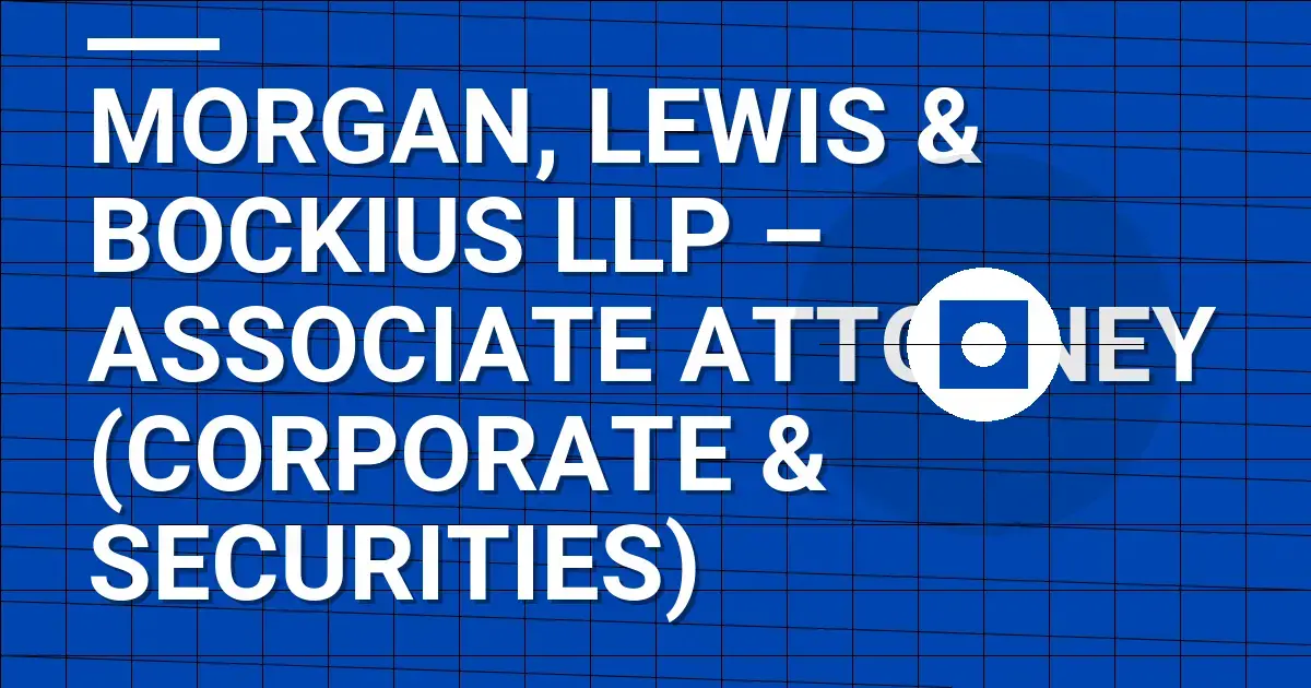 Morgan, Lewis & Bockius LLP – Associate Attorney (Corporate & Securities)