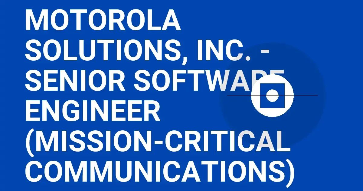 Motorola Solutions, Inc. - Senior Software Engineer (Mission-Critical Communications)