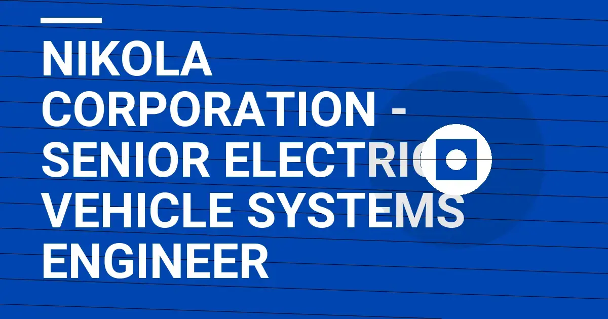 Nikola Corporation - Senior Electric Vehicle Systems Engineer