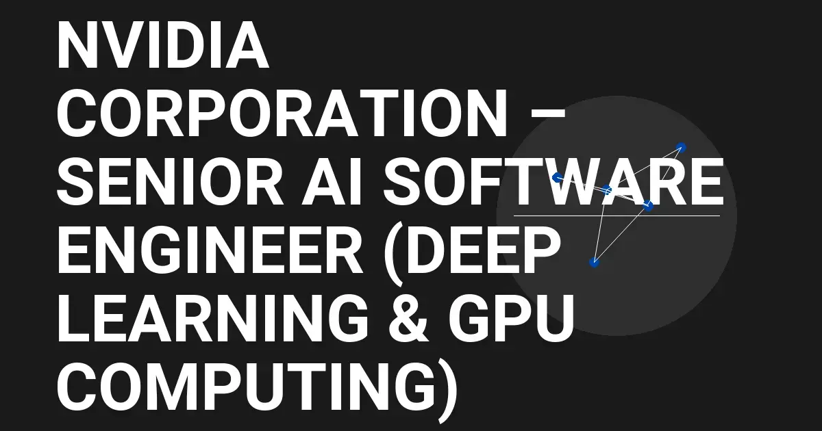 NVIDIA Corporation – Senior AI Software Engineer (Deep Learning & GPU Computing)
