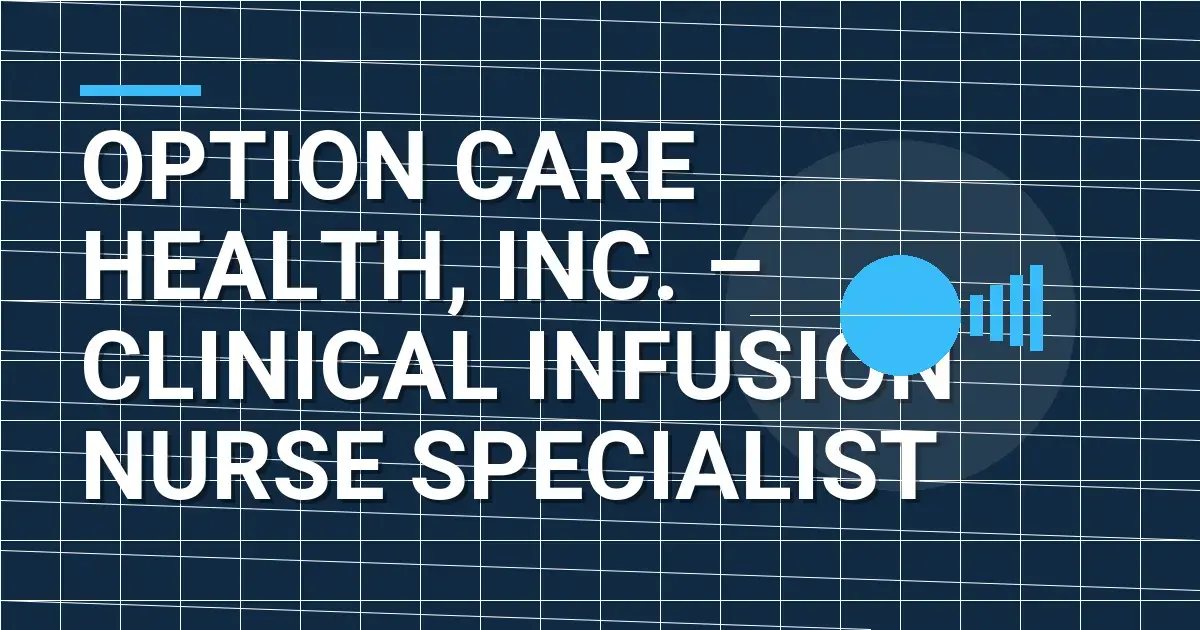 Option Care Health, Inc. – Clinical Infusion Nurse Specialist