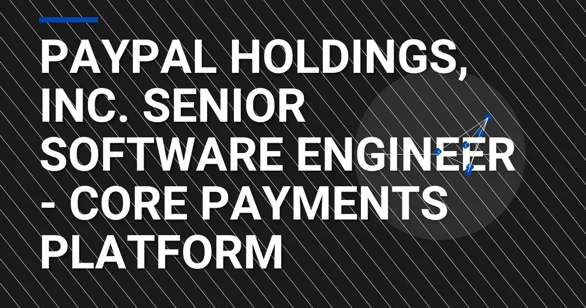 PayPal Holdings, Inc. Senior Software Engineer - Core Payments Platform
