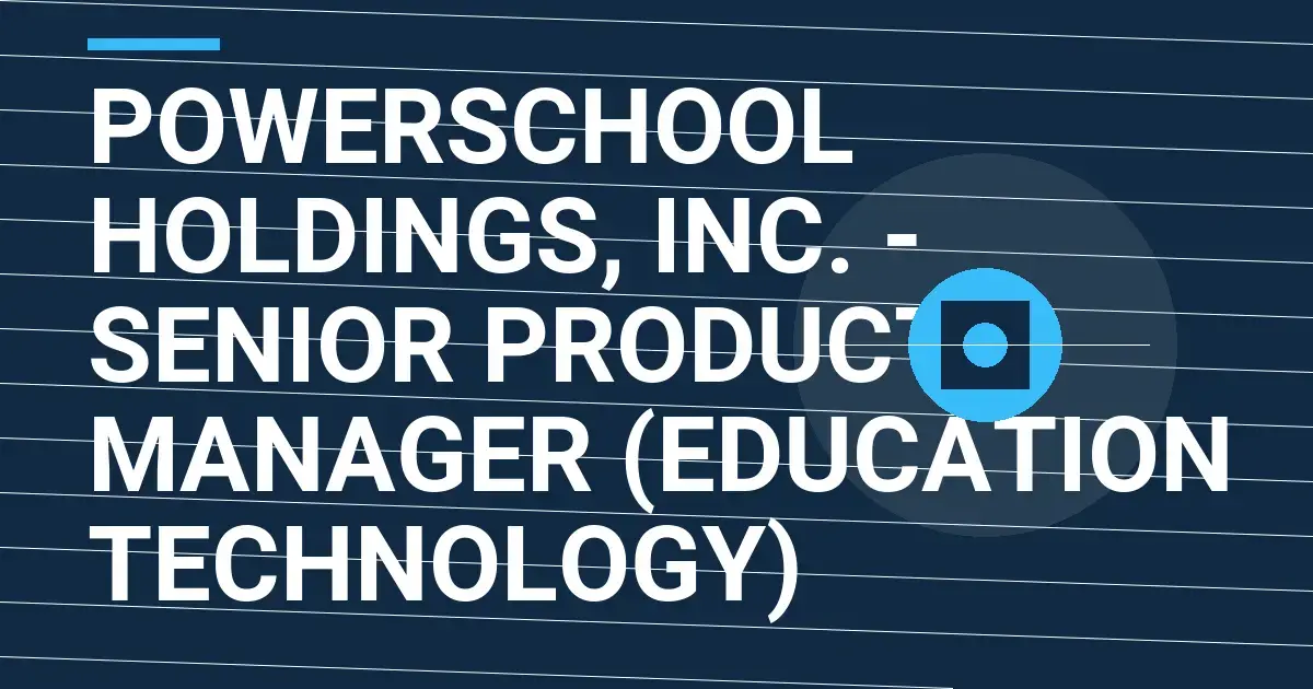 PowerSchool Holdings, Inc. - Senior Product Manager (Education Technology)