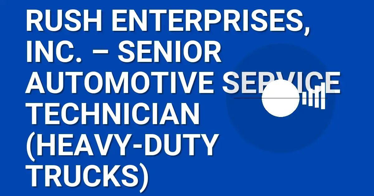Rush Enterprises, Inc. – Senior Automotive Service Technician (Heavy-Duty Trucks)