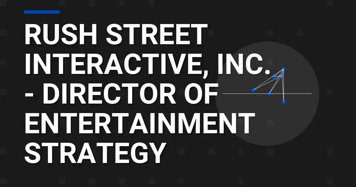 Rush Street Interactive, Inc. - Director of Entertainment Strategy