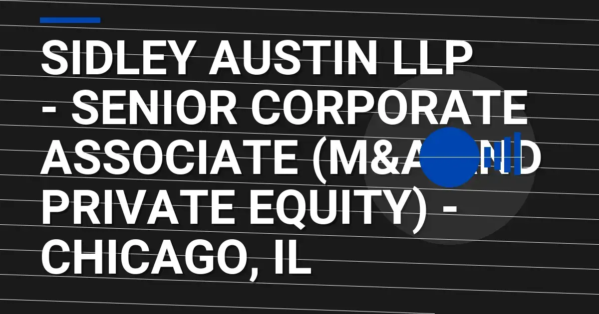 Sidley Austin LLP - Senior Corporate Associate (M&A and Private Equity) - Chicago, IL