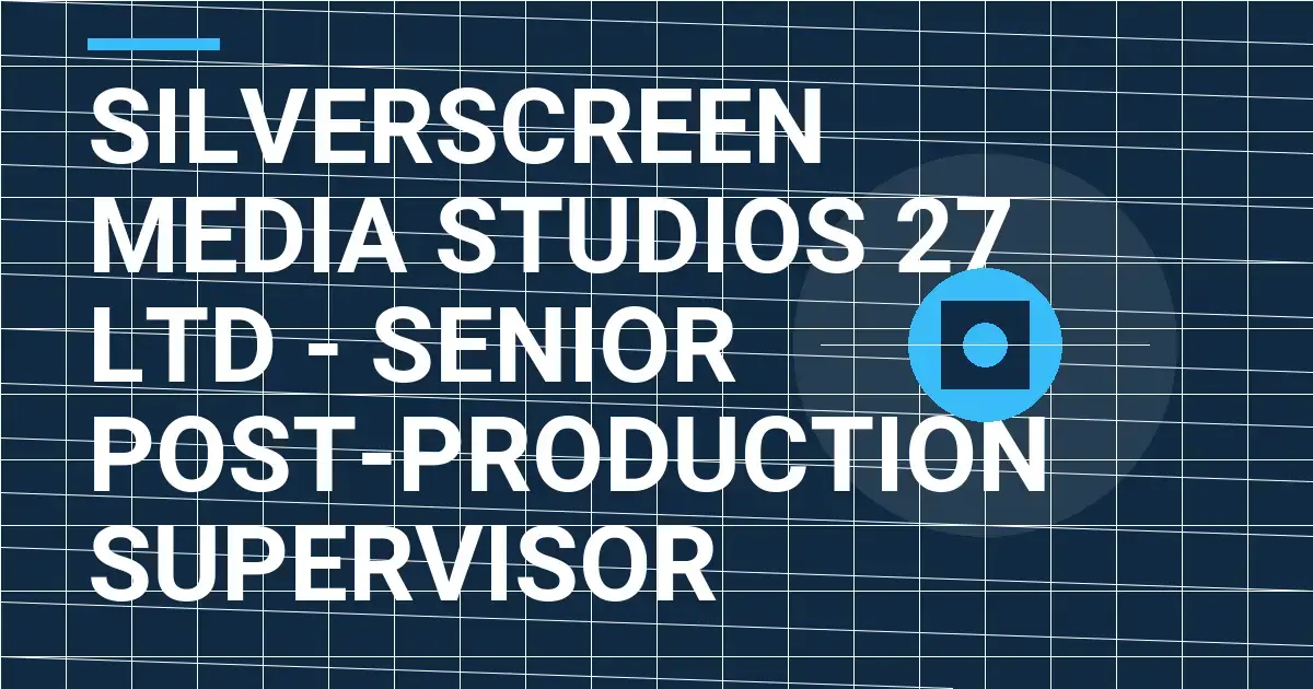 SilverScreen Media Studios 27 Ltd - Senior Post-Production Supervisor