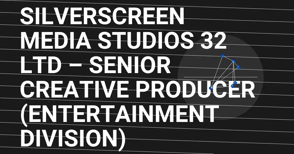 SilverScreen Media Studios 32 Ltd – Senior Creative Producer (Entertainment Division)