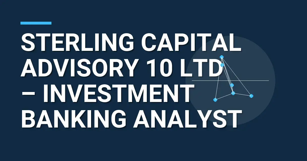Sterling Capital Advisory 10 Ltd – Investment Banking Analyst