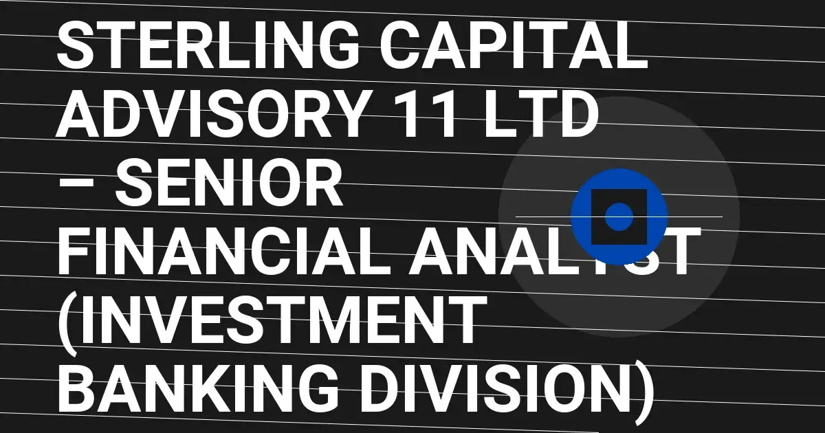 Sterling Capital Advisory 11 Ltd – Senior Financial Analyst (Investment Banking Division)