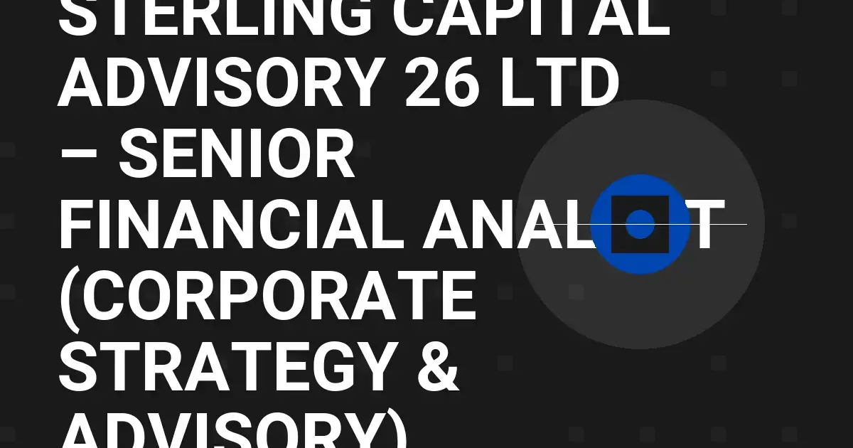 Sterling Capital Advisory 26 Ltd – Senior Financial Analyst (Corporate Strategy & Advisory)