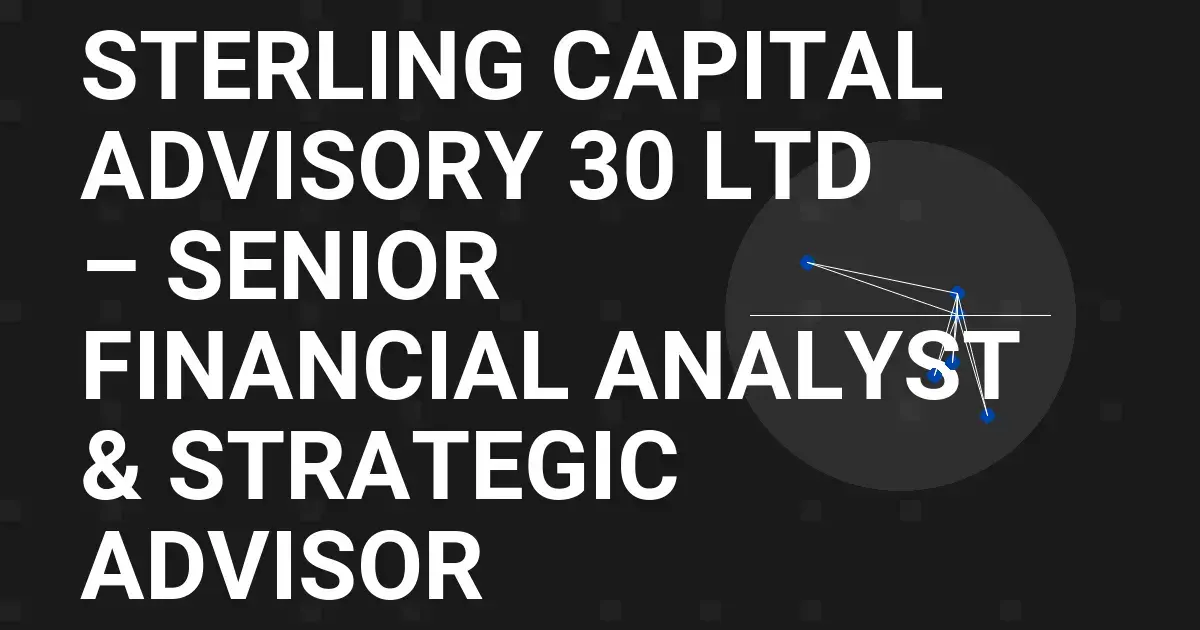 Sterling Capital Advisory 30 Ltd – Senior Financial Analyst & Strategic Advisor
