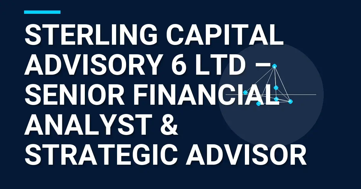 Sterling Capital Advisory 6 Ltd – Senior Financial Analyst & Strategic Advisor