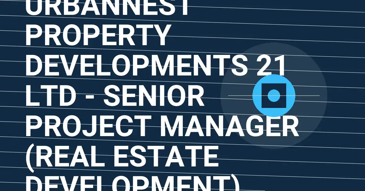 UrbanNest Property Developments 21 Ltd - Senior Project Manager (Real Estate Development)