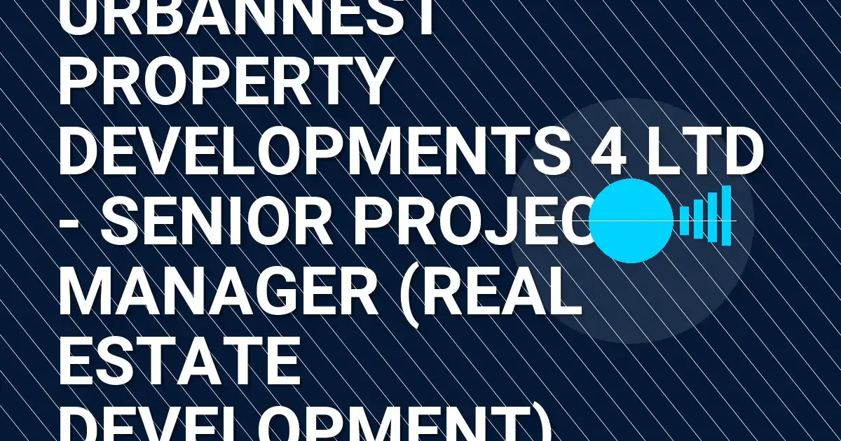UrbanNest Property Developments 4 Ltd - Senior Project Manager (Real Estate Development)