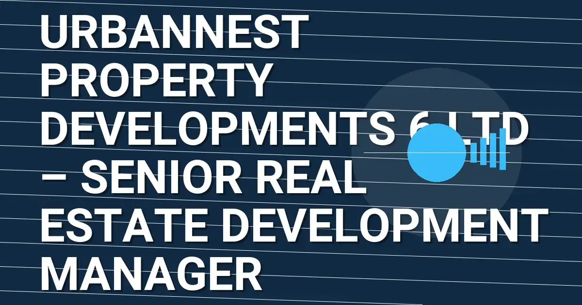 UrbanNest Property Developments 6 Ltd – Senior Real Estate Development Manager