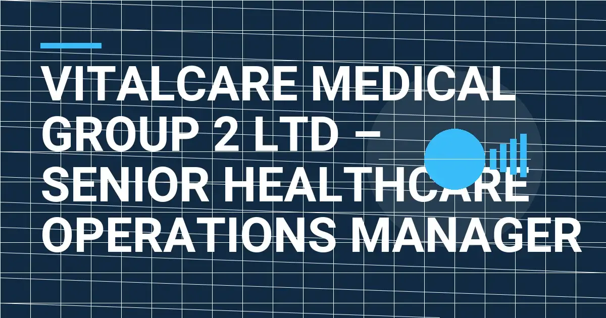 VitalCare Medical Group 2 Ltd – Senior Healthcare Operations Manager