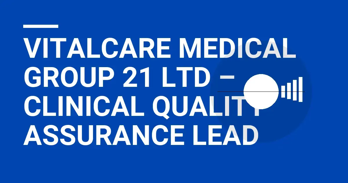 VitalCare Medical Group 21 Ltd – Clinical Quality Assurance Lead