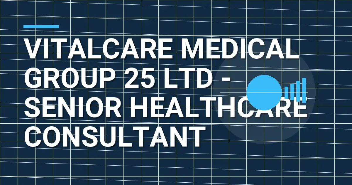 VitalCare Medical Group 25 Ltd - Senior Healthcare Consultant