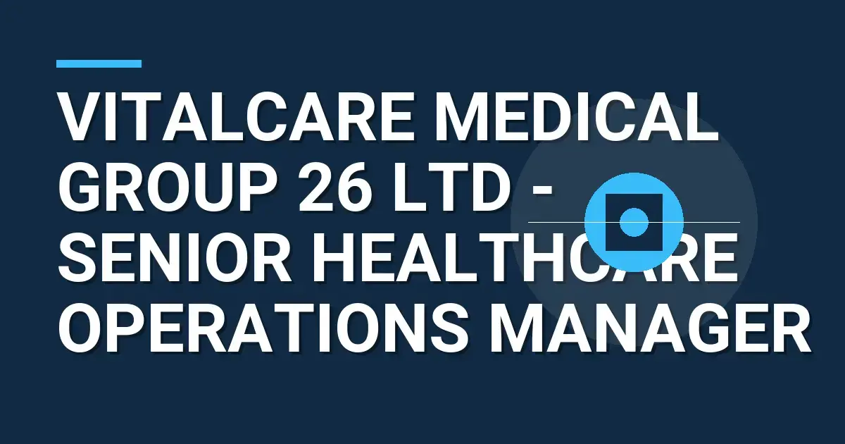 VitalCare Medical Group 26 Ltd - Senior Healthcare Operations Manager