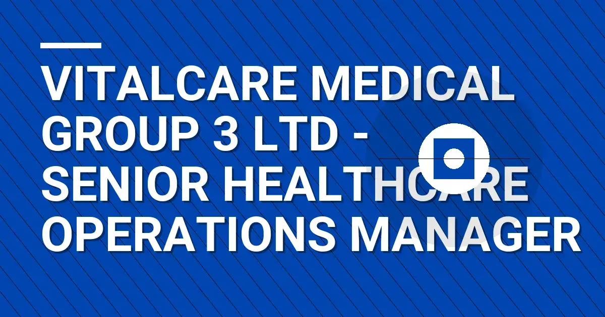 VitalCare Medical Group 3 Ltd - Senior Healthcare Operations Manager
