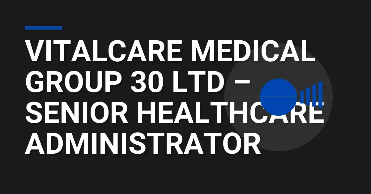VitalCare Medical Group 30 Ltd – Senior Healthcare Administrator