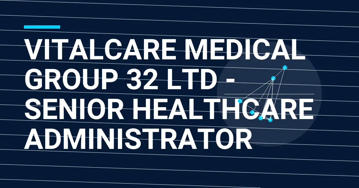 VitalCare Medical Group 32 Ltd - Senior Healthcare Administrator