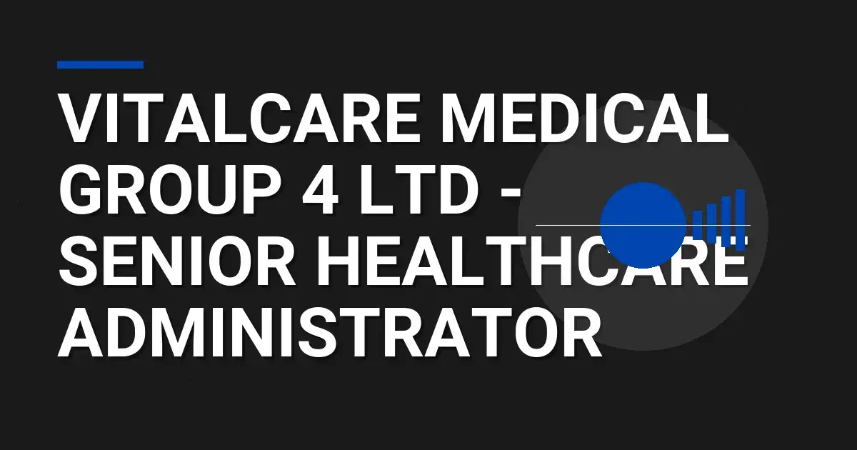 VitalCare Medical Group 4 Ltd - Senior Healthcare Administrator