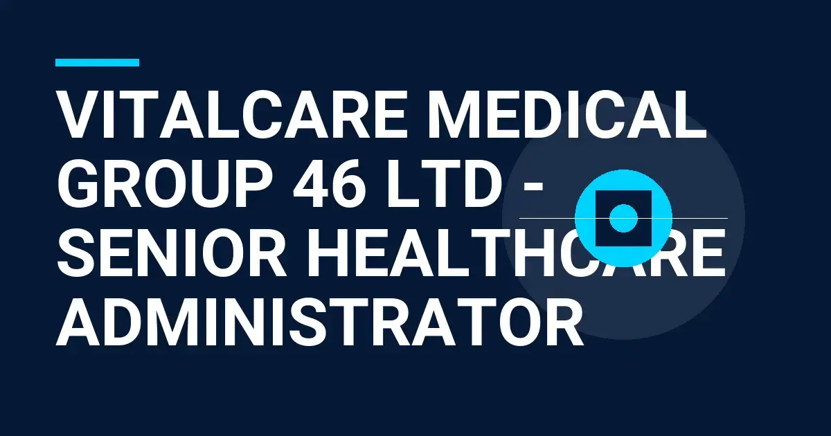 VitalCare Medical Group 46 Ltd - Senior Healthcare Administrator
