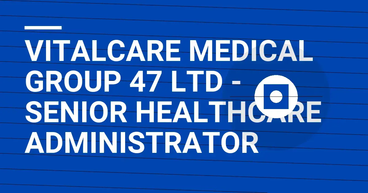 VitalCare Medical Group 47 Ltd - Senior Healthcare Administrator