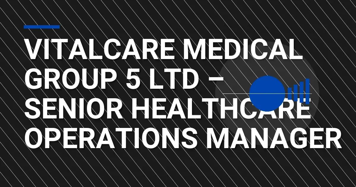 VitalCare Medical Group 5 Ltd – Senior Healthcare Operations Manager