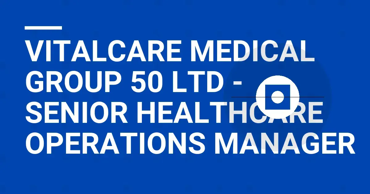 VitalCare Medical Group 50 Ltd - Senior Healthcare Operations Manager