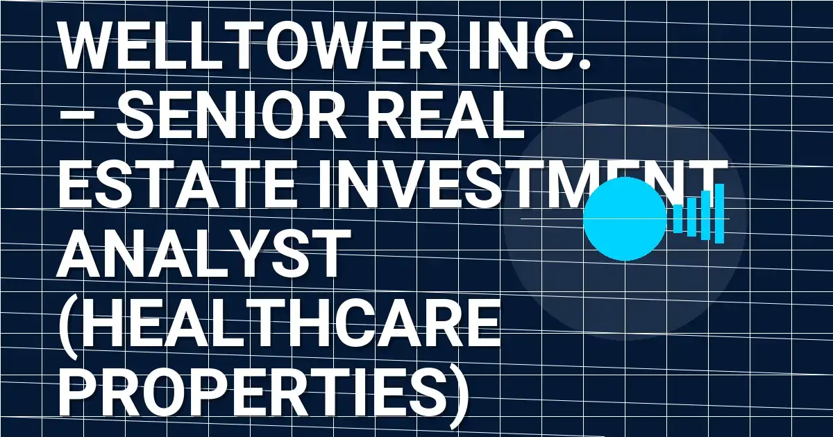 Welltower Inc. – Senior Real Estate Investment Analyst (Healthcare Properties)