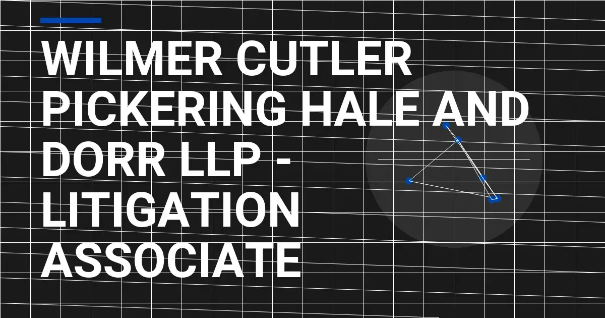 Wilmer Cutler Pickering Hale and Dorr LLP - Litigation Associate